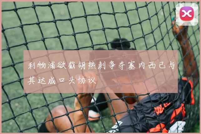 利物浦欲截胡热刺争夺塞内西已与其达成口头协议
